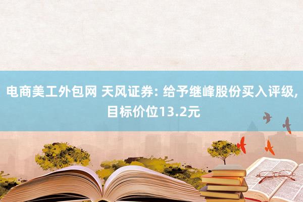 电商美工外包网 天风证券: 给予继峰股份买入评级, 目标价位13.2元