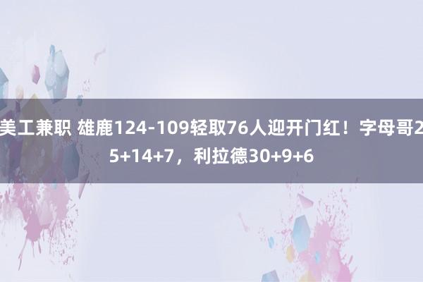 美工兼职 雄鹿124-109轻取76人迎开门红！字母哥25+14+7，利拉德30+9+6